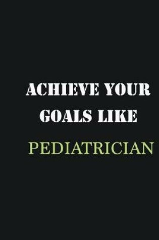 Cover of Achieve Your Goals Like Pediatrician