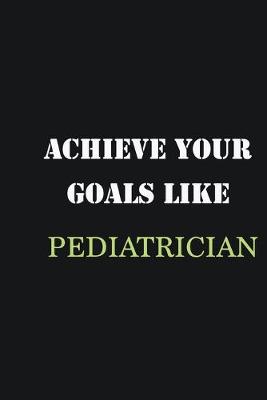 Book cover for Achieve Your Goals Like Pediatrician