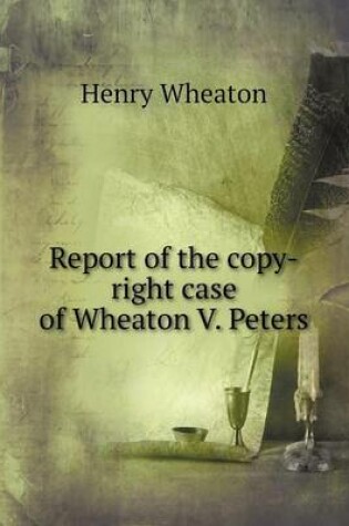 Cover of Report of the copy-right case of Wheaton V. Peters