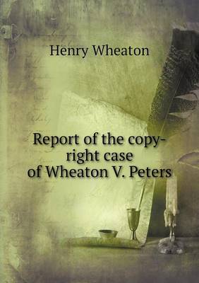 Book cover for Report of the copy-right case of Wheaton V. Peters