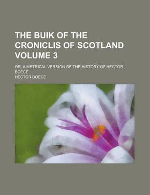 Book cover for The Buik of the Croniclis of Scotland (Volume 3); Or, a Metrical Version of the History of Hector Boece