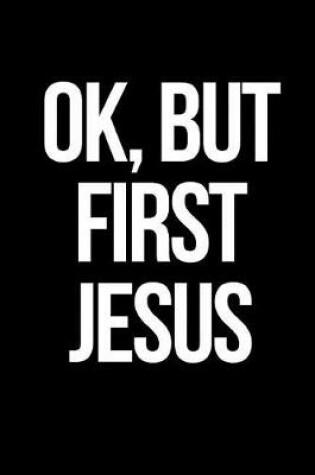 Cover of Ok, But First Jesus