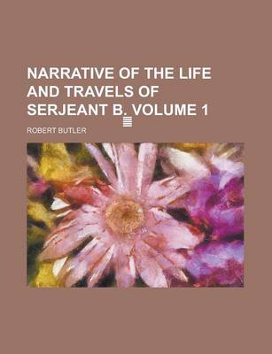 Book cover for Narrative of the Life and Travels of Serjeant B. Volume 1