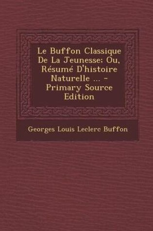 Cover of Le Buffon Classique de La Jeunesse; Ou, Resume D'Histoire Naturelle ...