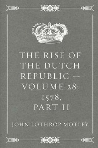 Cover of The Rise of the Dutch Republic - Volume 28