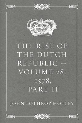 Book cover for The Rise of the Dutch Republic - Volume 28