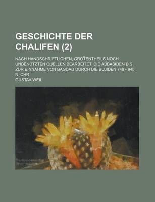 Book cover for Geschichte Der Chalifen; Nach Handschriftlichen, Grot Entheils Noch Unbenutzten Quellen Bearbeitet. Die Abbasiden Bis Zur Einnahme Von Bagdad Durch Di