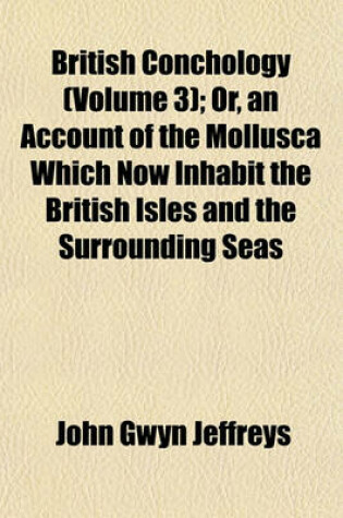 Cover of British Conchology (Volume 3); Or, an Account of the Mollusca Which Now Inhabit the British Isles and the Surrounding Seas