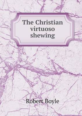 Book cover for The Christian virtuoso shewing