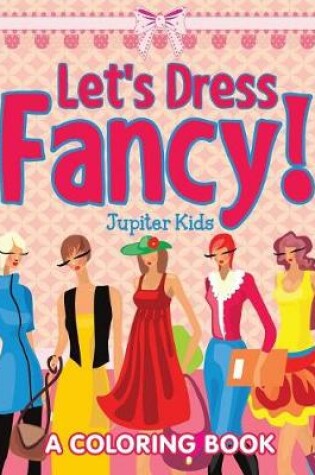 Cover of Let's Dress Fancy! (A Coloring Book)