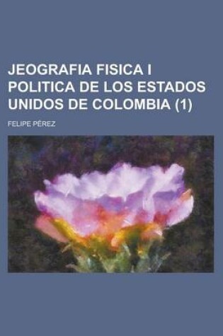 Cover of Jeografia Fisica I Politica de Los Estados Unidos de Colombia (1)