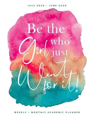 Book cover for Be the Girl Who Went For It July 2019 - June 2020 Weekly + Monthly Academic Planner