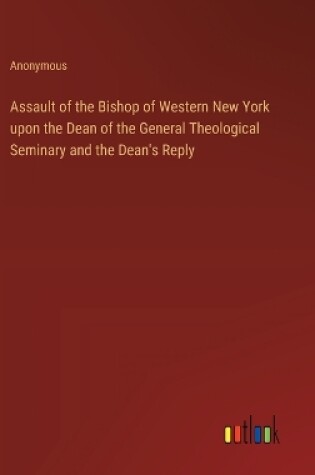 Cover of Assault of the Bishop of Western New York upon the Dean of the General Theological Seminary and the Dean's Reply