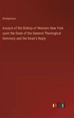 Book cover for Assault of the Bishop of Western New York upon the Dean of the General Theological Seminary and the Dean's Reply