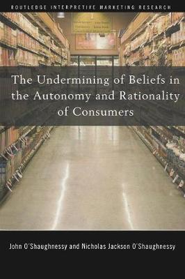 Book cover for The Undermining of Beliefs in the Autonomy and Rationality of Consumers