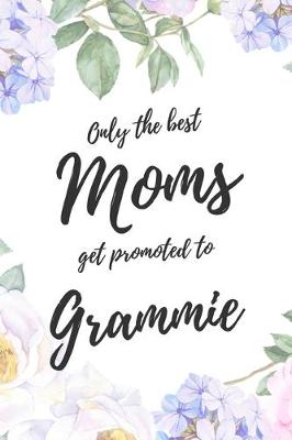 Book cover for Only the Best Moms Get Promoted To Grammie