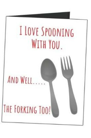 Cover of I Love Spooning With You. And Well..... The Forking Too!