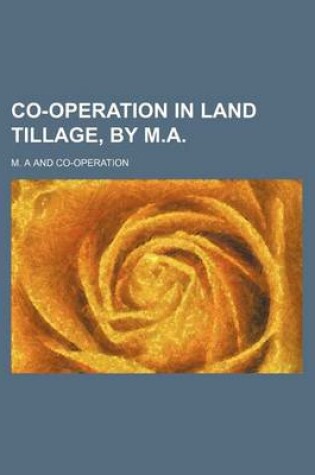 Cover of Co-Operation in Land Tillage, by M.A.