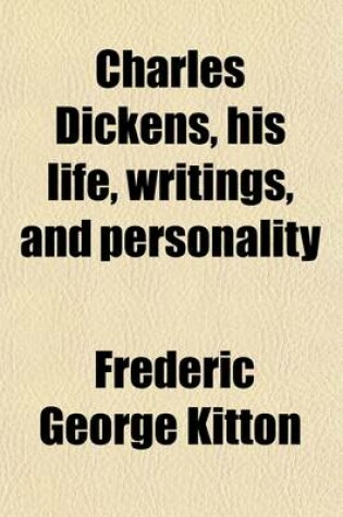 Cover of Charles Dickens, His Life, Writings, and Personality; His Life, Writings, and Personality