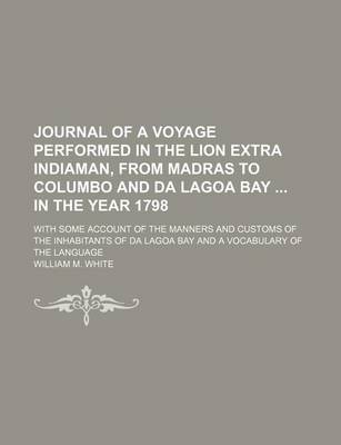 Book cover for Journal of a Voyage Performed in the Lion Extra Indiaman, from Madras to Columbo and Da Lagoa Bay in the Year 1798; With Some Account of the Manners and Customs of the Inhabitants of Da Lagoa Bay and a Vocabulary of the Language