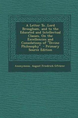 Cover of A Letter To...Lord Brougham, and to the Educated and Intellectual Classes, on the Excellencies and Consolations of Divine Philosophy. - Primary So