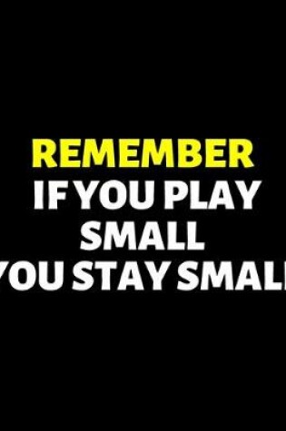 Cover of If You Play Small You Stay Small