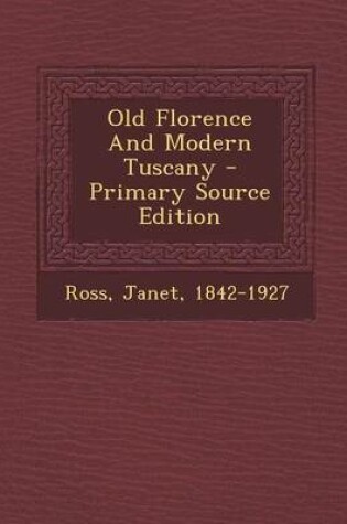 Cover of Old Florence and Modern Tuscany - Primary Source Edition