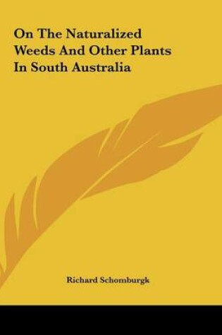 Cover of On The Naturalized Weeds And Other Plants In South Australia