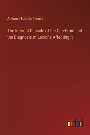 Cover of The Internal Capsule of the Cerebrum and the Diagnosis of Lesions Affecting It