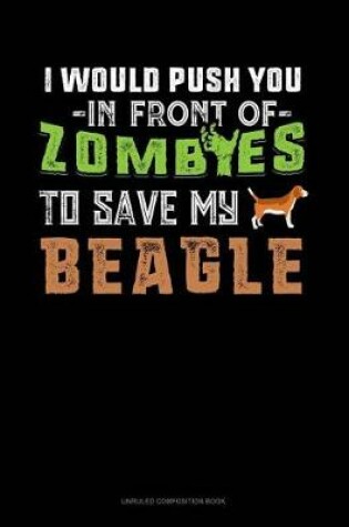 Cover of I Would Push You in Front of Zombies to Save My Beagle