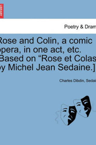 Cover of Rose and Colin, a Comic Opera, in One Act, Etc. [based on Rose Et Colas by Michel Jean Sedaine.]