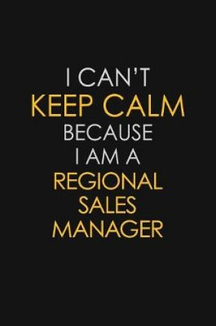 Cover of I Can't Keep Calm Because I Am A Regional Sales Manager