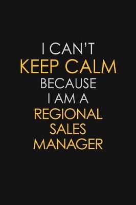 Book cover for I Can't Keep Calm Because I Am A Regional Sales Manager