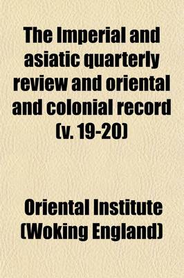 Book cover for The Imperial and Asiatic Quarterly Review and Oriental and Colonial Record (Volume 19-20)