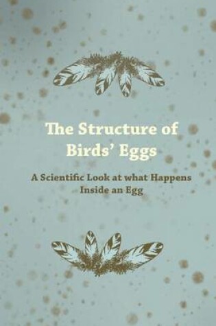 Cover of The Structure of Birds' Eggs - A Scientific Look at What Happens Inside an Egg