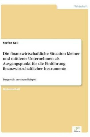 Cover of Die finanzwirtschaftliche Situation kleiner und mittlerer Unternehmen als Ausgangspunkt für die Einführung finanzwirtschaftlicher Instrumente