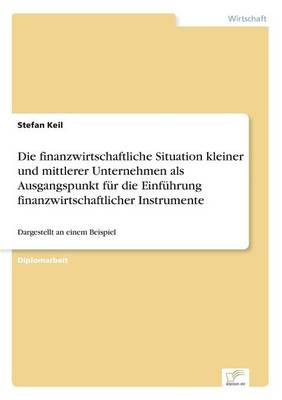 Book cover for Die finanzwirtschaftliche Situation kleiner und mittlerer Unternehmen als Ausgangspunkt für die Einführung finanzwirtschaftlicher Instrumente