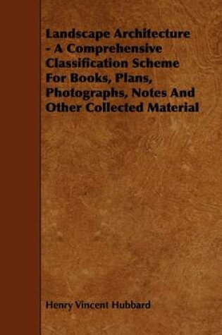 Cover of Landscape Architecture - A Comprehensive Classification Scheme For Books, Plans, Photographs, Notes And Other Collected Material