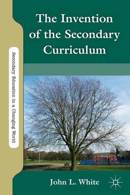 Book cover for The Invention of the Secondary Curriculum