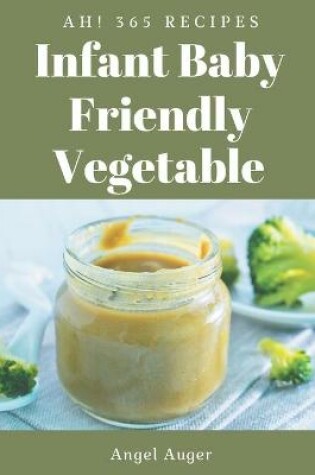 Cover of Ah! 365 Infant Baby Friendly Vegetable Recipes