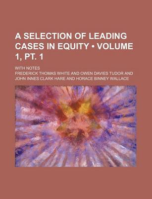 Book cover for A Selection of Leading Cases in Equity (Volume 1, PT. 1); With Notes