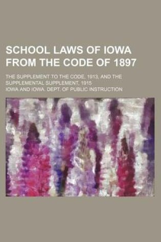 Cover of School Laws of Iowa from the Code of 1897; The Supplement to the Code, 1913, and the Supplemental Supplement, 1915