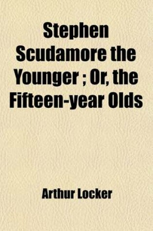 Cover of Stephen Scudamore the Younger; Or, the Fifteen-Year Olds