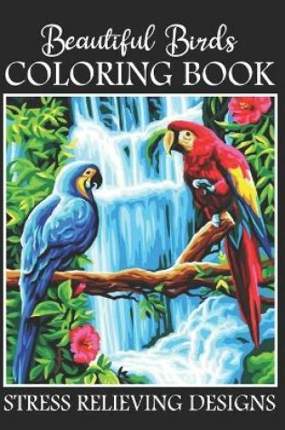 Cover of Beautiful Birds Coloring Book Stress Relieving Designs