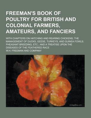 Book cover for Freeman's Book of Poultry for British and Colonial Farmers, Amateurs, and Fanciers; With Chapters on Hatching and Rearing Chickens; The Management of