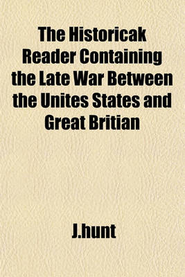 Book cover for The Historicak Reader Containing the Late War Between the Unites States and Great Britian