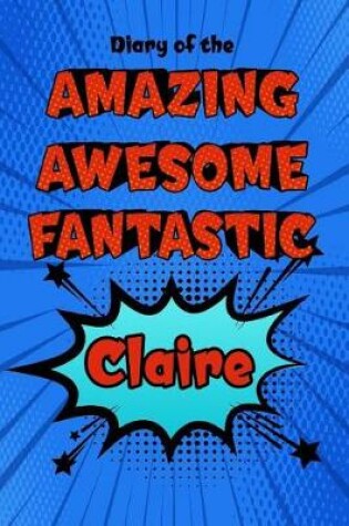 Cover of Diary of the Amazing Awesome Fantastic Claire