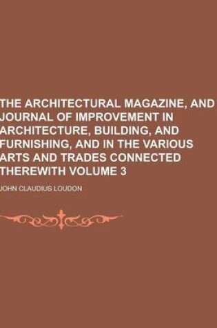 Cover of The Architectural Magazine, and Journal of Improvement in Architecture, Building, and Furnishing, and in the Various Arts and Trades Connected Therewi