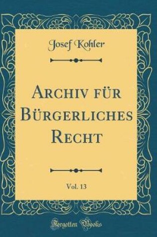 Cover of Archiv Fur Burgerliches Recht, Vol. 13 (Classic Reprint)