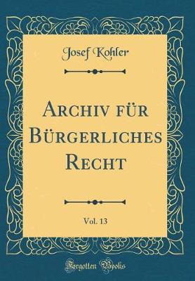 Book cover for Archiv Fur Burgerliches Recht, Vol. 13 (Classic Reprint)